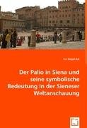 Der Palio in Siena u. seine symbolische Bedeutung in der Sieneser Weltanschauung Siegel-Axt Ina