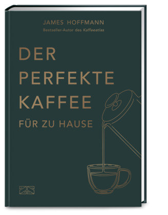 Der perfekte Kaffee für zu Hause - Das Praxis-Handbuch für Kaffeeliebhaber, Baristas und Espresso-Fans ZS - Ein Verlag der Edel Verlagsgruppe