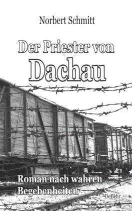 Der Priester von Dachau - Roman nach wahren Begebenheiten DeBehr