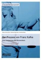 Der Prozess von Franz Kafka. Eine Analyse aus drei Blickwinkeln Beier Christine, Steinmetz Michael, Holz Maria-Carina