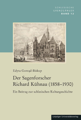 Der Sagenforscher Richard Kühnau (1858-1930) Leipziger Universitätsverlag