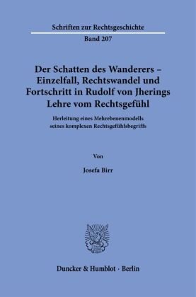 Der Schatten des Wanderers - Einzelfall, Rechtswandel und Fortschritt in Rudolf von Jherings Lehre vom Rechtsgefühl. Duncker & Humblot