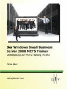 Der Windows Small Business Server 2008 MCTS Trainer - Vorbereitung zur MCTS-Prüfung 70-653 Laue Nicole