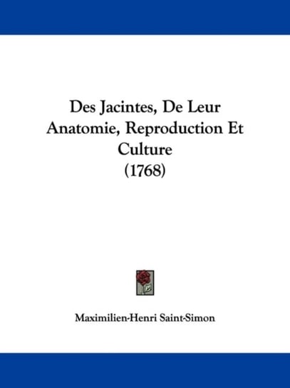 Des Jacintes, De Leur Anatomie, Reproduction Et Culture (1768) Maximilien-Henri Saint-Simon
