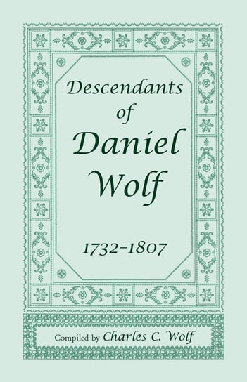 Descendants of Daniel Wolf, 1732-1807 Wolf Charles C.