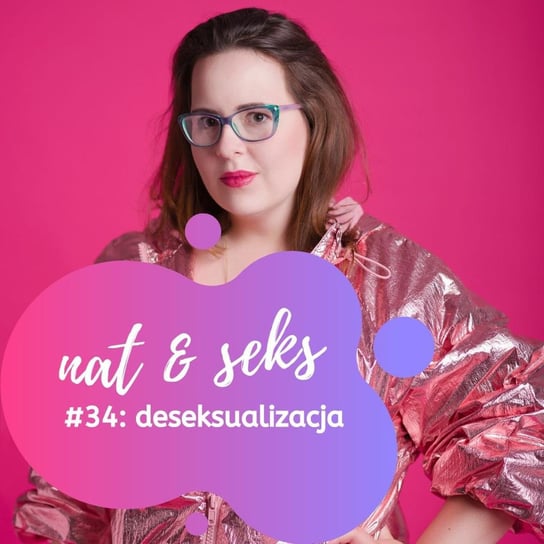 Deseksualizacja i jej konsekwencje - nat & seks | pozytywny sexcast - podcast Grubizna Natalia
