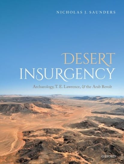Desert Insurgency. Archaeology, T. E. Lawrence, and the Arab Revolt Opracowanie zbiorowe