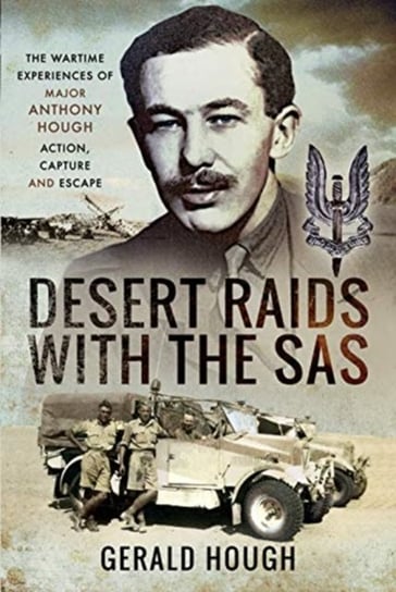 Desert Raids with the SAS. Memories of Action, Capture and Escape Major Tony Hough, Gerald Hough