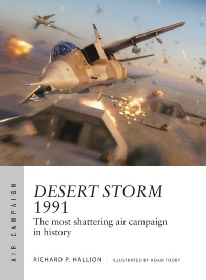 Desert Storm 1991: The most shattering air campaign in history Richard P. Hallion