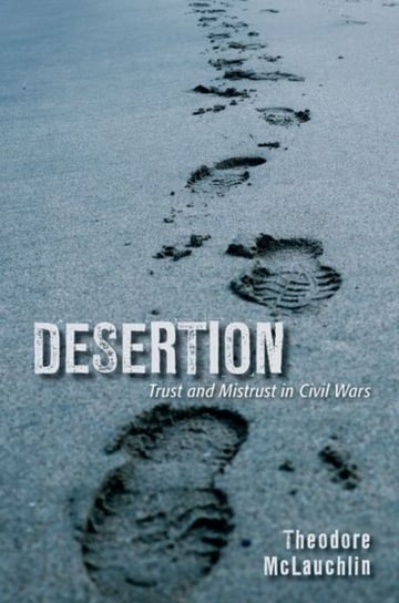 Desertion: Trust and Mistrust in Civil Wars Theodore McLauchlin
