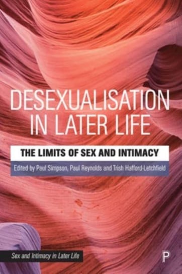 Desexualisation in Later Life: The Limits of Sex and Intimacy Opracowanie zbiorowe