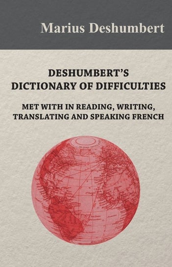 Deshumbert's Dictionary of Difficulties met with in Reading, Writing, Translating and Speaking French Deshumbert Marius