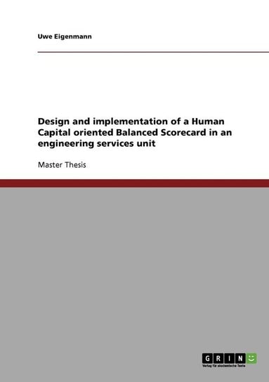 Design and implementation of a Human Capital oriented Balanced Scorecard in an engineering services unit Eigenmann Uwe