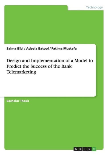 Design and Implementation of a Model to Predict the Success of the Bank Telemarketing Bibi Salma