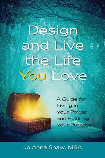 Design and Live the Life YOU Love Shaw Jo Anna