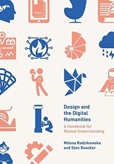 Design and the Digital Humanities. A Handbook for Mutual Understanding Milena Radzikowska, Stan Ruecker