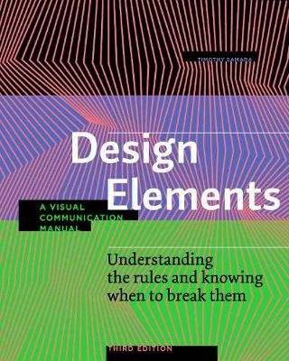 Design Elements, Third Edition: Understanding the rules and knowing when to break them - A Visual Communication Manual Samara Timothy