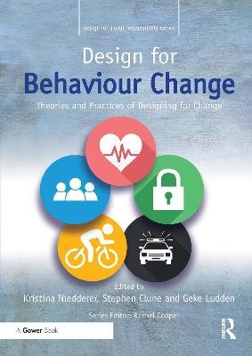 Design for Behaviour Change: Theories and practices of designing for change Kristina Niedderer