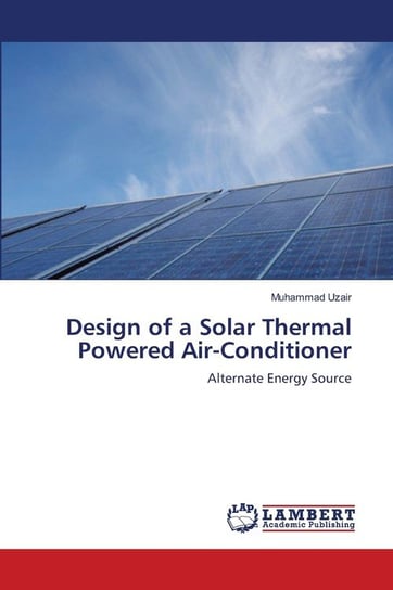 Design of a Solar Thermal Powered Air-Conditioner Uzair Muhammad