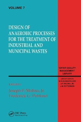 Design of Anaerobic Processes for Treatment of Industrial and Muncipal Waste, Volume VII Joseph Malina