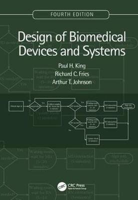 Design of Biomedical Devices and Systems, 4th edition King Paul H., Fries Richard C., Johnson Arthur T.