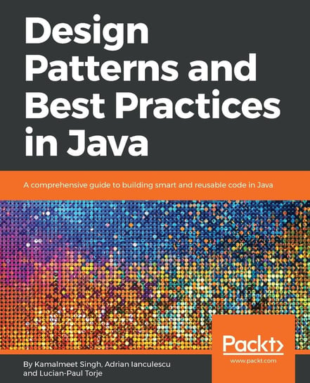 Design Patterns and Best Practices in Java Lucian-Paul Torje, Adrian Ianculescu, Kamalmeet Singh