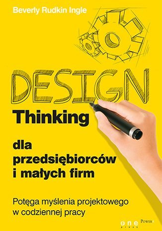 Design Thinking dla przedsiębiorców i małych firm. Potęga myślenia projektowego w codziennej pracy Rudkin Ingle Beverly