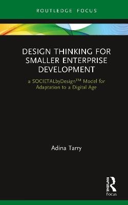 Design Thinking for Smaller Enterprise Development: a SOCIETALbyDesign Model for Adaptation to a Digital Age Taylor & Francis Ltd.