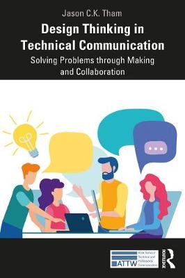 Design Thinking in Technical Communication: Solving Problems through Making and Collaboration Jason Tham