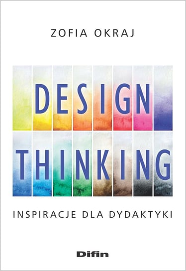Design thinking. Inspiracje dla dydaktyki Okraj Zofia