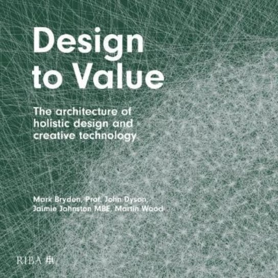 Design to Value. The architecture of holistic design and creative technology Mark Bryden