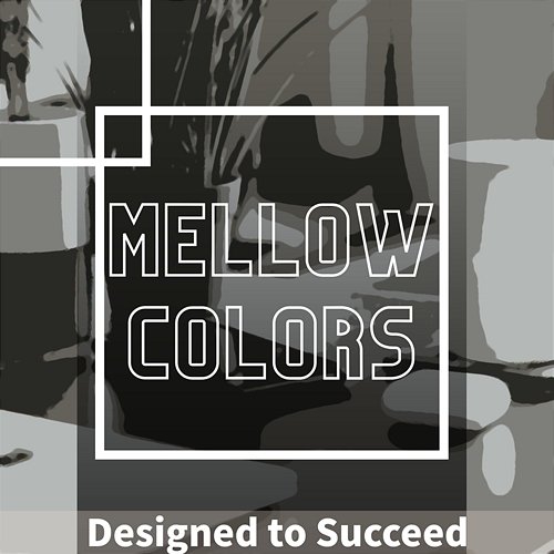 Designed to Succeed Mellow Colors