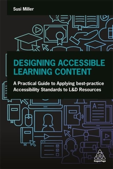 Designing Accessible Learning Content: A Practical Guide to Applying best-practice Accessibility Sta Susi Miller