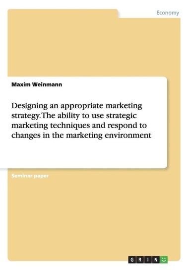 Designing an appropriate marketing strategy. The ability to use strategic marketing techniques and respond to changes in the marketing environment Weinmann Maxim