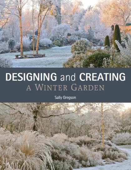 Designing and Creating a Winter Garden Sally Gregson