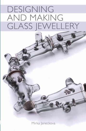 Designing and Making Glass Jewellery Mirka Janeckova