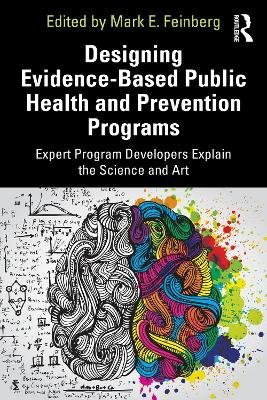 Designing Evidence-Based Public Health and Prevention Programs: Expert Program Developers Explain the Science and Art Mark E. Feinberg