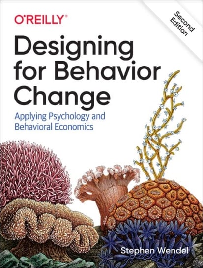 Designing for Behavior Change. Applying Psychology and Behavioral Economics Wendel Stephen