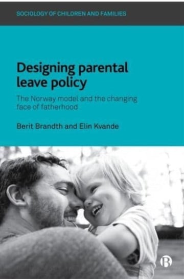 Designing Parental Leave Policy: The Norway Model and the Changing Face of Fatherhood Opracowanie zbiorowe