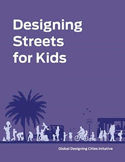 Designing Streets for Kids Opracowanie zbiorowe