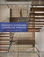Designing Sustainable Residential and Commercial Interiors: Applying Concepts and Practices Tucker Lisa M.