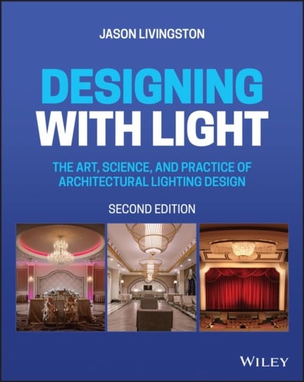 Designing with Light: The Art, Science, and Practice of Architectural Lighting Design Jason Livingston