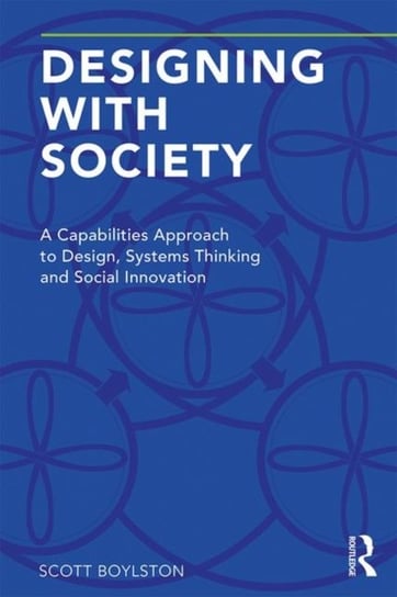 Designing with Society. A Capabilities Approach to Design, Systems Thinking and Social Innovation Boylston Scott