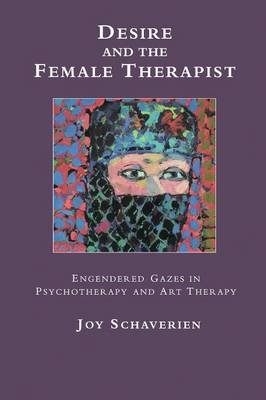 Desire and the Female Therapist: Engendered Gazes in Psychotherapy and Art Therapy Schaverien Joy