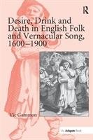 Desire, Drink and Death in English Folk and Vernacular Song, 1600-1900 Gammon Vic
