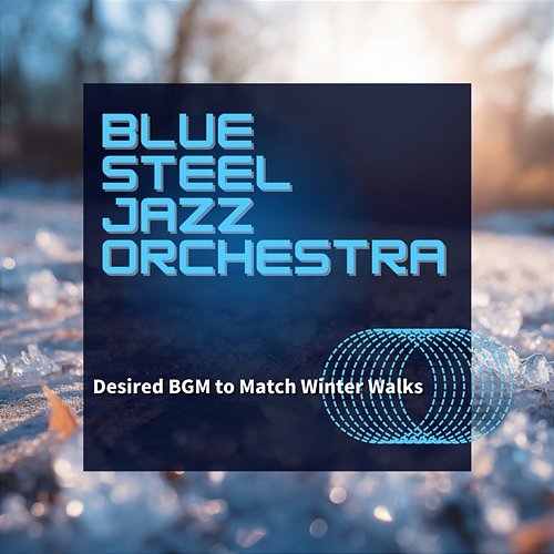 Desired Bgm to Match Winter Walks Blue Steel Jazz Orchestra