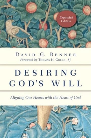 Desiring Gods Will. Aligning Our Hearts with the Heart of God Benner David G.