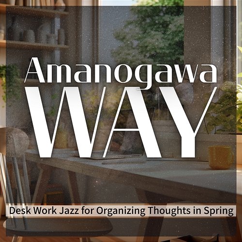 Desk Work Jazz for Organizing Thoughts in Spring Amanogawa Way