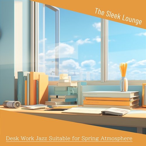 Desk Work Jazz Suitable for Spring Atmosphere The Sleek Lounge