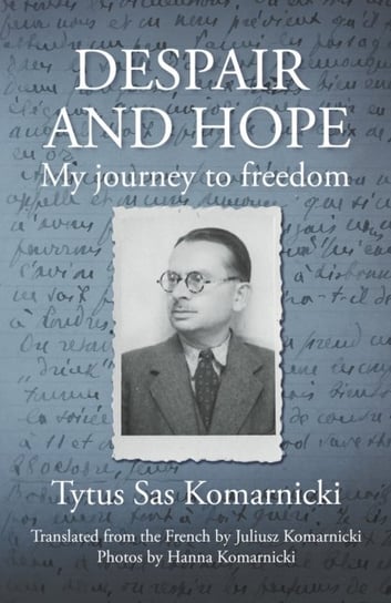Despair and Hope: My journey to freedom Tytus Sas Komarnicki